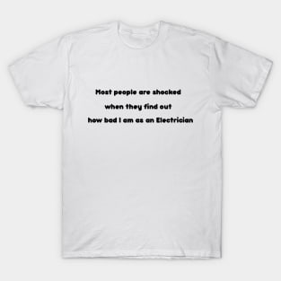 Most people are shocked when they find out how bad I am as an Electrician T-Shirt
